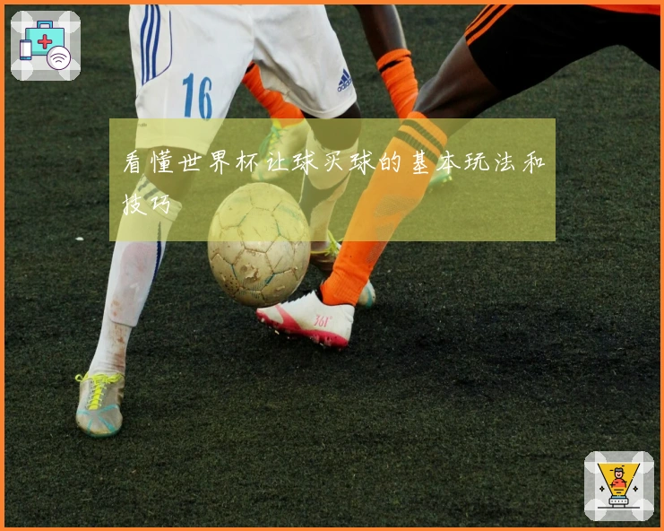 看懂世界杯让球买球的基本玩法和技巧